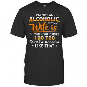 Im Not An Alcoholic But My Wife Is So When She Drinks I Do Too Cause